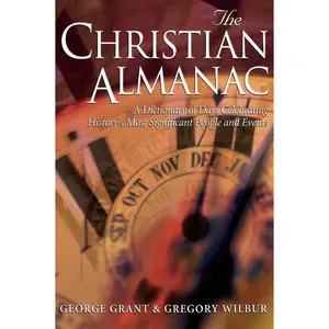 USED-The Christian Almanac: A Dictionary of Days Celebrating History's Most Significant People and Events (The Christian Almanac, 1) by George Grant (Paperback)