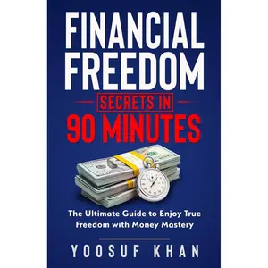 Financial Freedom Secrets in 90 minutes: The Ultimate Guide to Enjoy True Freedom with Money Mastery Paperback – March 23, 2025