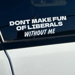 Don’t make fun of liberals without me Put them on your car, truck, locker, funny Vehicle Exterior Decoration