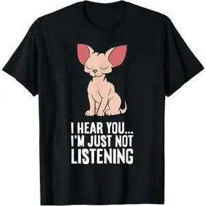 Sphynx Cat - I Hear You... I'm Just Not Listening T-Shirt