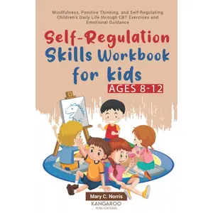 Self-Regulation Skills Workbook for Kids (8-12): Mindfulness, Positive Thinking, and Self-Regulating Children's Daily Life through CBT Exercises and Emotional Guidance Paperback – April 16, 2022