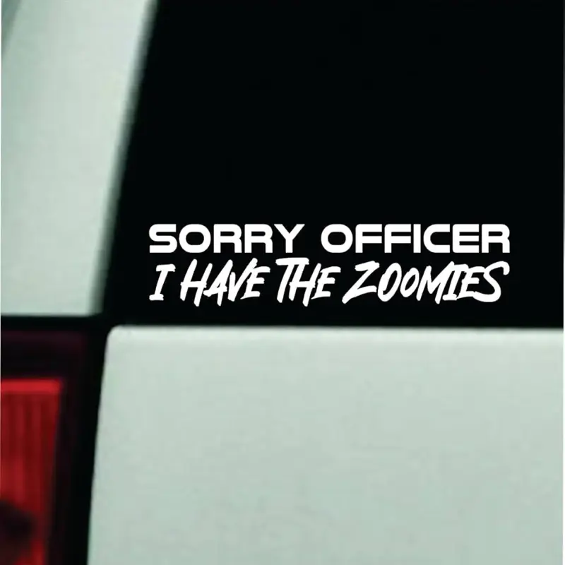 Sorry Officer I Have The Zoomies Car Decal Truck Bumper Sticker Window Windshield Vinyl Funny Meme Men Jdm