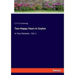 USED-Two Happy Years in Ceylon: in Two Volumes - Vol. 1 by Cumming, C. F. G. (Paperback)