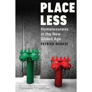Placeless: Homelessness in the New Gilded Age -- Patrick Markee, Hardcover