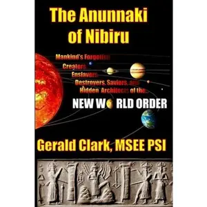 USED-The Anunnaki of Nibiru: Mankind's Forgotten Creators, Enslavers, Saviors, and Hidden Architects of the New World Order by Clark, Gerald R. (Paperback)
