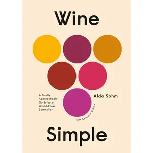 Wine Simple: A Totally Approachable Guide from a World-Class Sommelier -- Aldo Sohm - Hardcover