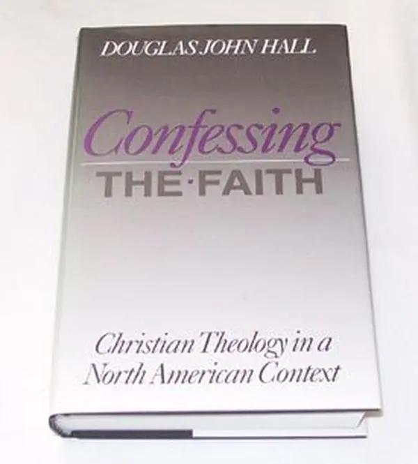 USED-Confessing the Faith: Christian Theology in a North American Context by Douglas John Hall (Hardcover)
