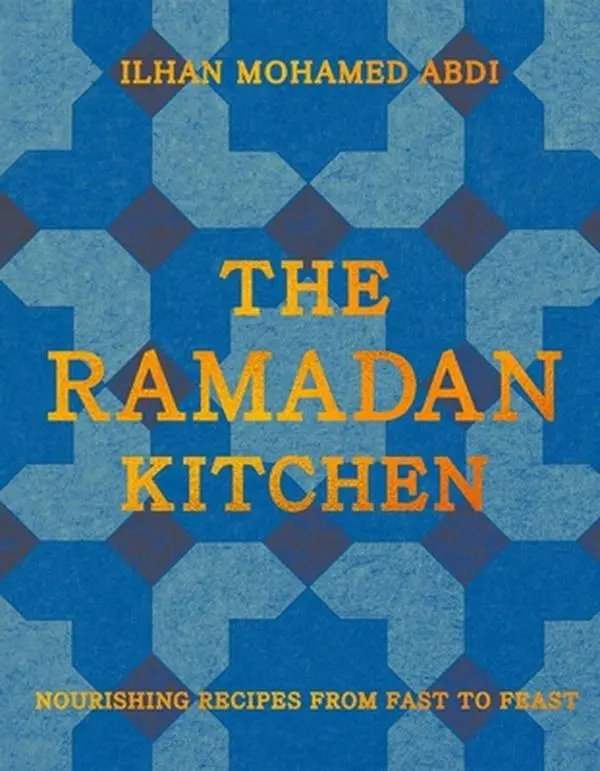 The Ramadan Kitchen: Nourishing, Flavorful Recipes for Diaspora, Middle East Families From Fast to Feast - Ilhan Mohamed Abdi, Hardcover