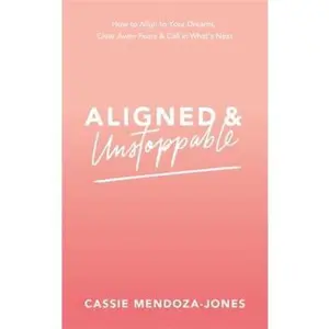 USED-Aligned and Unstoppable: How to Align with Your Dreams, Clear Away Fears and Call in What's Next by Mendoza-Jones, Cassie (Paperback)