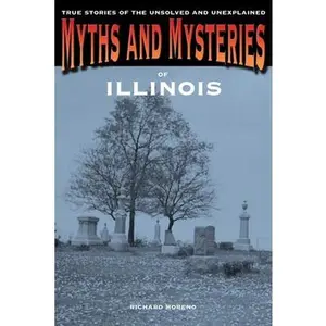 USED-Myths and Mysteries of Illinois: True Stories Of The Unsolved And Unexplained by Moreno, Richard (Paperback)