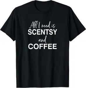 All I Need Scentsy And Coffee Funny Coffee Drining Lover T-Shirt
