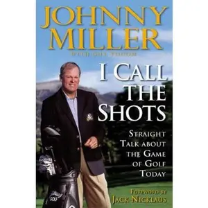 USED-I Call the Shots: Straight Talk About the Game of Golf Today by Johnny Miller (Hardcover)
