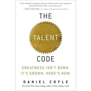 The Talent Code: Greatness Isn't Born. It's Grown. Here's How. -- Daniel Coyle, Hardcover