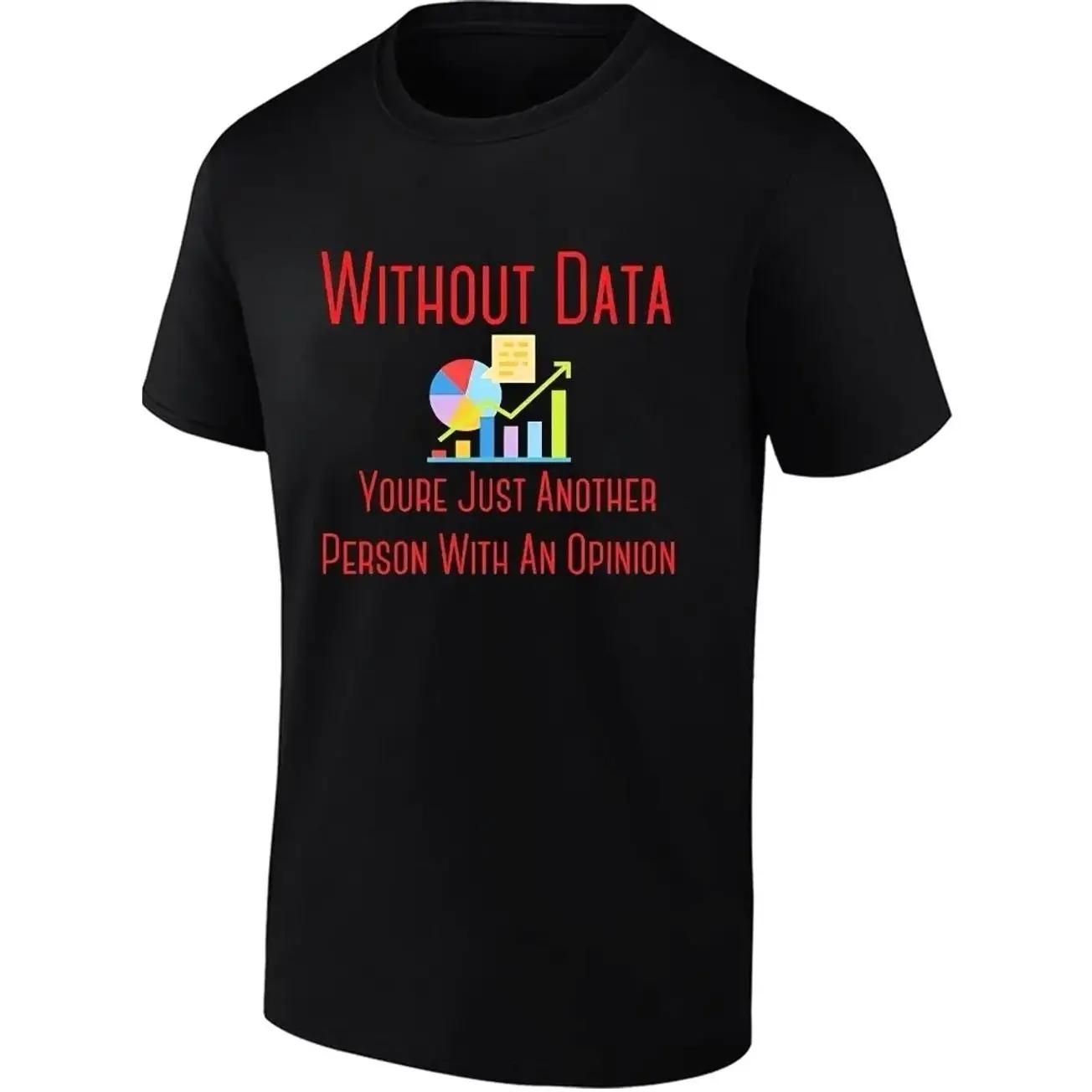 Without Data You Are Just Another Person With an Opinion shirt 3S2