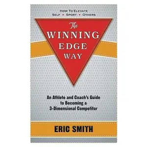 USED-The Winning Edge Way: An Athlete and Coach's Guide to Becoming a 3-Dimensional Competitor by Smith, Eric (Paperback)