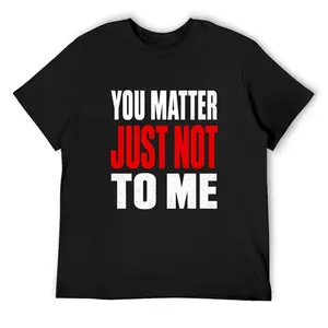 Men’s Funny Attitude Graphic T-Shirt, You Matter Just Not To Me Bold Text Tee, Casual Crew Neck Shirt