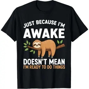 Just Because I'm Awake Funny Sloth Lovers Saying Women Men T-Shirt