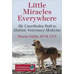 Little Miracles Everywhere: My Unorthodox Path to Holistic Veterinary Medicine