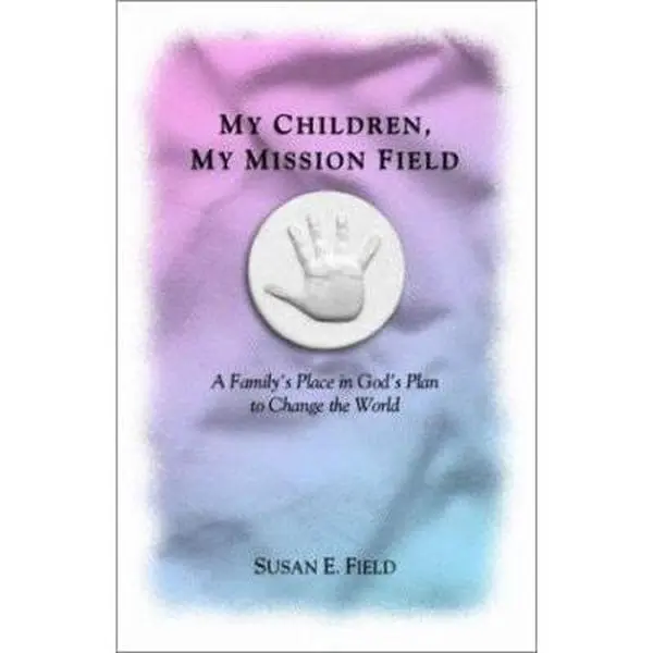 USED-My Children, My Mission Field: A Family's Place in God's Plan to Change the World by Susan E. Field (Paperback)