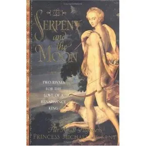 USED-The Serpent and the Moon: Two Rivals for the Love of a Renaissance King by Princess Michael of Kent (Hardcover)