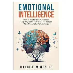 Emotional Intelligence: How To Master Self-Awareness, Empathy, and Social Skills for Deeper, More Meaningful Relationships (Emotional Wellness) Paperback