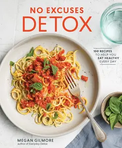 USED-No Excuses Detox: 100 Recipes to Help You Eat Healthy Every Day [A Cookbook] by Gilmore, Megan (Paperback)
