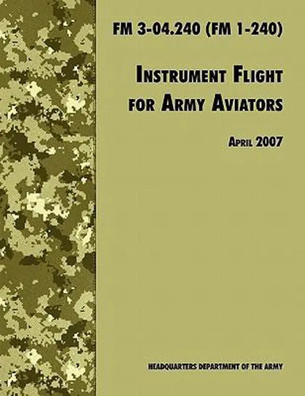 USED-Instrument Flight for Army Aviators: The Official U.S. Army Field Manual FM 3-04.240 (FM 1-240), April 2007 revision by Army Training and Doctrine Command (Paperback)