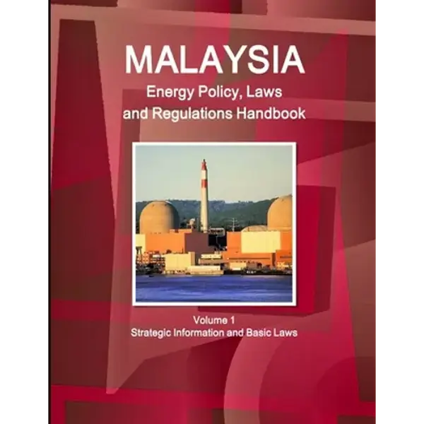 Malaysia Energy Policy, Laws and Regulations Handbook Volume 1 Strategic Information and Basic Laws - Paperback