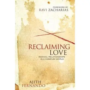 USED-Reclaiming Love: Radical Relationships in a Complex World by Ajith Fernando (Hardcover)