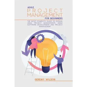 USED-Agile Project Management for Beginners: The Most Complete Guide to Scrum, Agile Project Management, Agile Software Development and Project Management by Wilson, Geremy (Paperback)