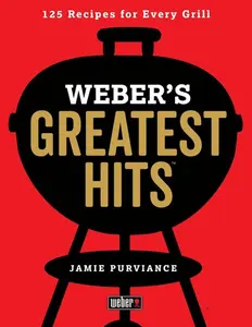 Weber's Greatest Hits: 125 Classic Recipes for Every Grill by Jamie Purviance [Paperback Book]