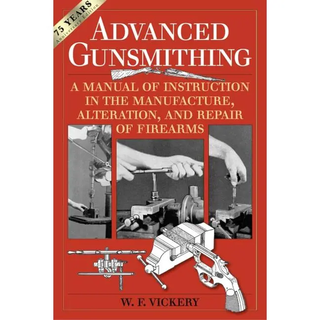 Advanced Gunsmithing: A Manual of Instruction in the Manufacture, Alteration, and Repair of Firearms (75th Anniversary Edition) by W. F. Vickery (Paperback)