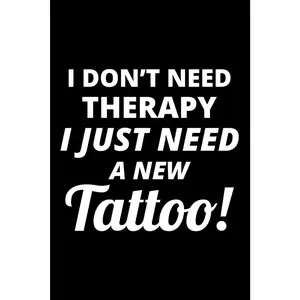 I Don't Need Therapy, I just need a new Tattoo!: Tattoo Artist Tattooing Blank Lined Journal Notebook Diary