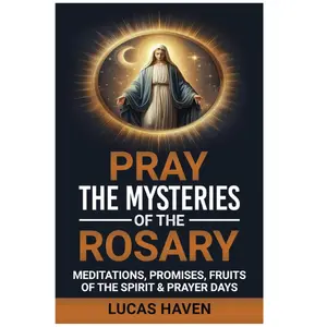 Pray the Mysteries of the Rosary: Meditations, Promises, Fruits of the Spirit & Prayer Days