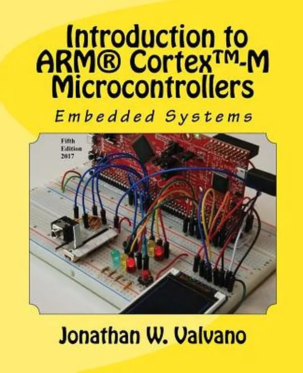Embedded Systems: Introduction to Arm-Cortex-M Microcontrollers Paperback Book - English Soft Cover by Jonathan W. Valvano, College Students, New Version, Print-on-Demand, Createspace Independent Publishing Platform, With Supplementary Material
