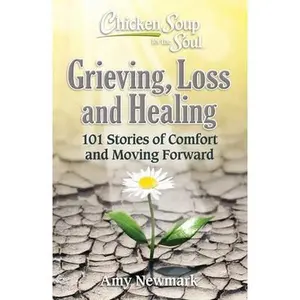 USED-Chicken Soup for the Soul: Grieving, Loss and Healing: 101 Stories of Comfort and Moving Forward by Newmark, Amy (Paperback)