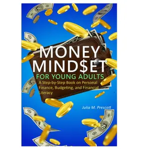 Money Mindset For Young Adults: A Step-by-Step Book on Personal Finance, Budgeting, and Financial Literacy