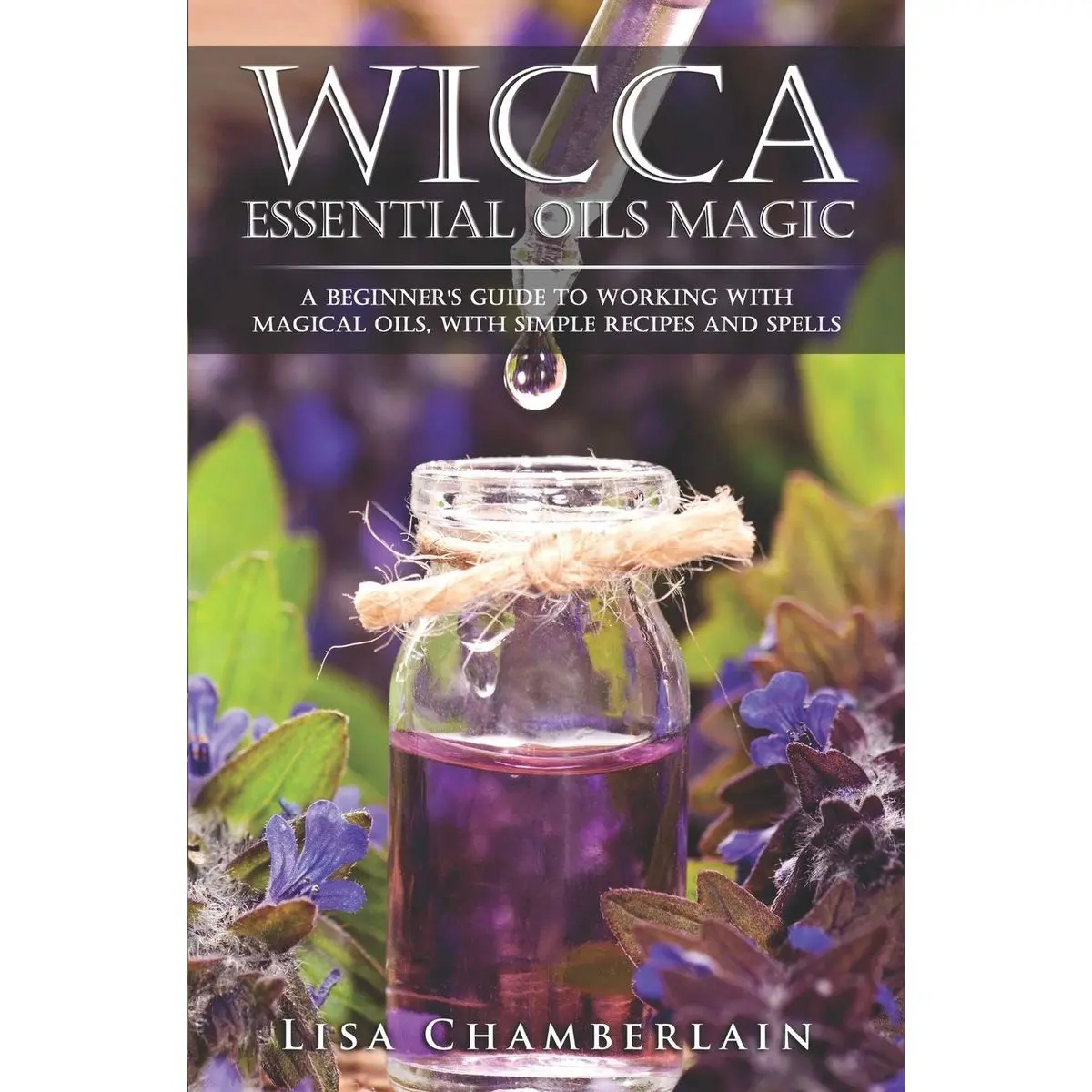 Wicca Essential Oils Magic: A Beginner's Guide to Working with Magical Oils, with Simple Recipes and Spells (Wicca for Beginners Series) Paperback – February 9, 2017