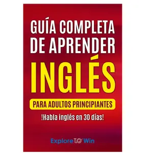 Guía completa de aprender inglés para adultos principiantes: !Habla inglés en 30 días!