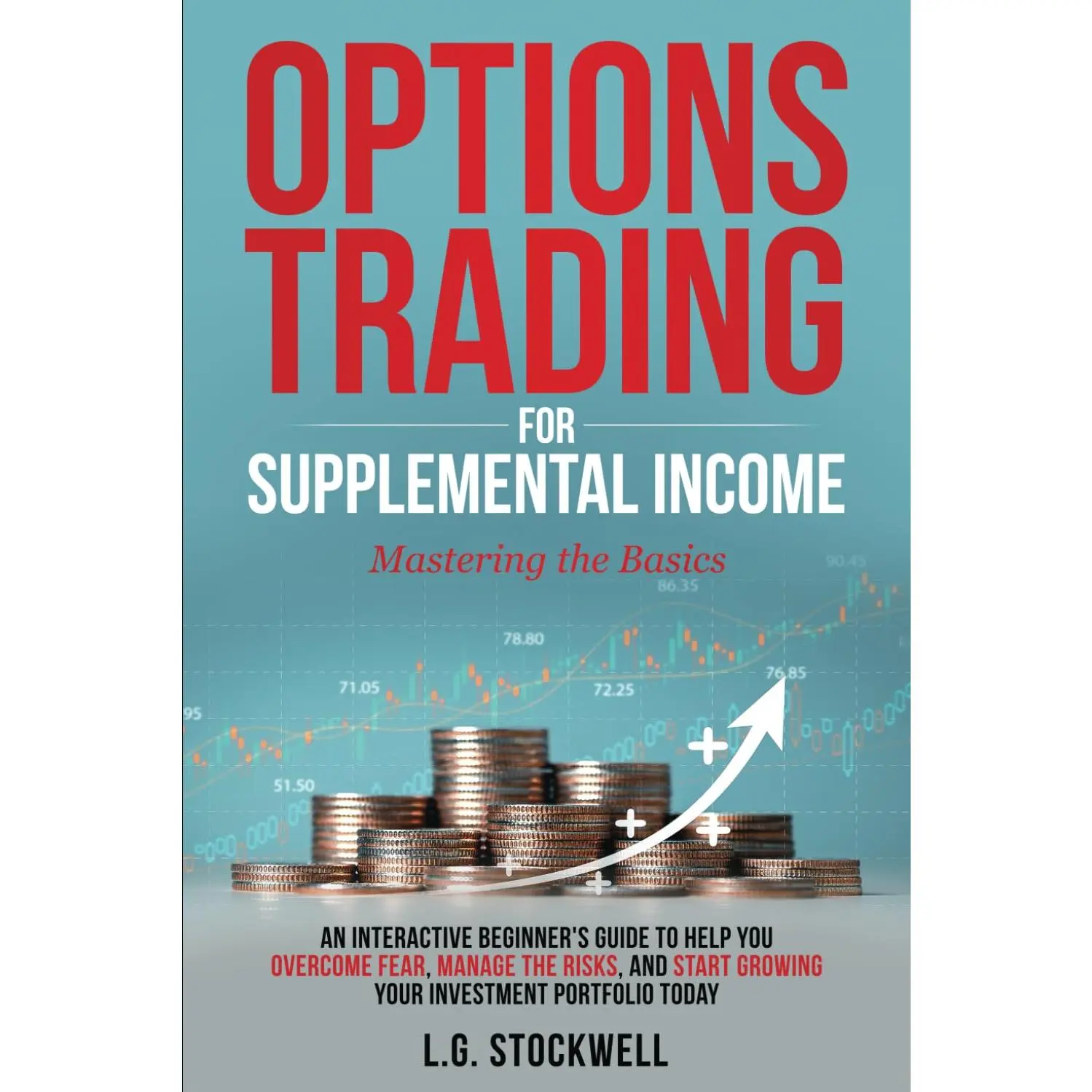 Options Trading for Supplemental Income: Mastering the Basics: An Interactive Beginner's Guide to Help You Overcome Fear, Manage the Risks, and Start Growing Your Investment Portfolio Today