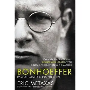 Bonhoeffer: Pastor, Martyr, Prophet, Spy by Metaxas, Eric