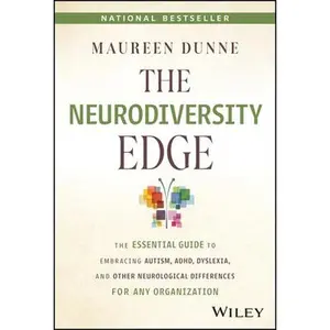 The Neurodiversity Edge: The Essential Guide to Embracing Autism, Adhd, Dyslexia, and Other Neurological Differences for Any Organization -- Maureen Dunne - Hardcover