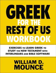 Greek for the Rest of Us Workbook: Exercises to Learn Greek to Study the New Testament with Interlinears and Bible Software by William D. Mounce [Paperback Book]