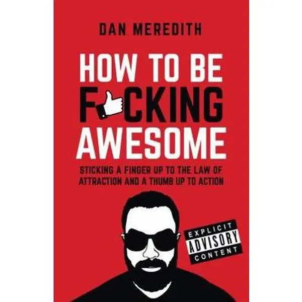USED-How to Be F*cking Awesome: Sticking a Finger Up to the Law of Attraction and a Thumb Up to Action by Meredith, Dan (Paperback)