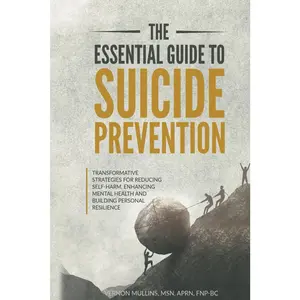 THE ESSENTIAL GUIDE TO SUICIDE PREVENTION: Transformative Strategies for Reducing Self-Harm
