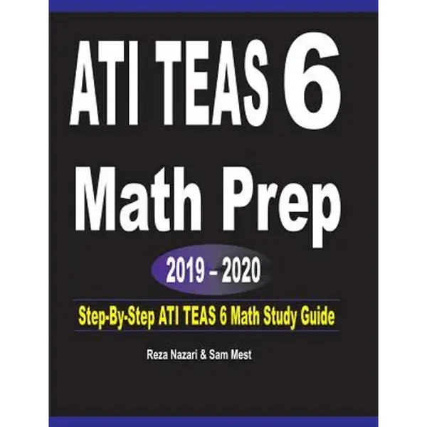 ATI TEAS 6 Math Prep 2019 - 2020: Step-By-Step ATI TEAS 6 Math Study Guide - Paperback