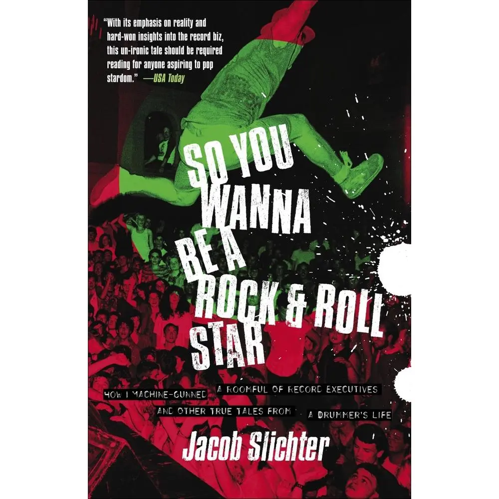 USED-So You Wanna Be a Rock & Roll Star: How I Machine-Gunned a Roomful of Record Executives and Other True Tales from a Drummer's Life by Slichter, Jacob (Paperback)