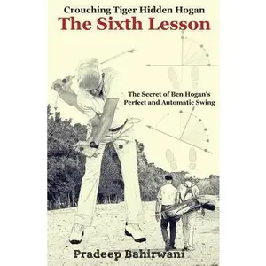 USED-Crouching Tiger Hidden Hogan: The Sixth Lesson: The Secret of Ben Hogan's Perfect and Automatic Golf Swing by Pradeep Bahirwani (Paperback)