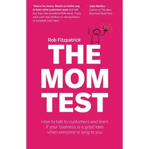 The Mom Test: How to talk to customers & learn if your business is a good idea when everyone is lying to you Paperback – September 10, 2013