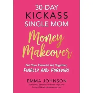 USED-30-Day Kickass Single Mom Money Makeover: Get Your Financial Act Together, Finally and Forever! by Johnson, Emma (Paperback)